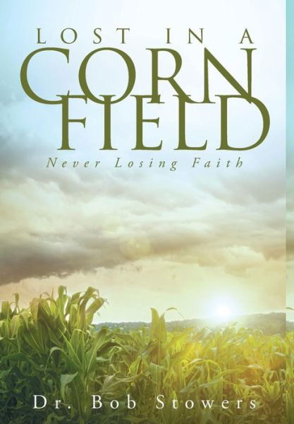 Cover for Stowers · Lost In a Cornfield: Never Losing Faith (Hardcover Book) (2015)