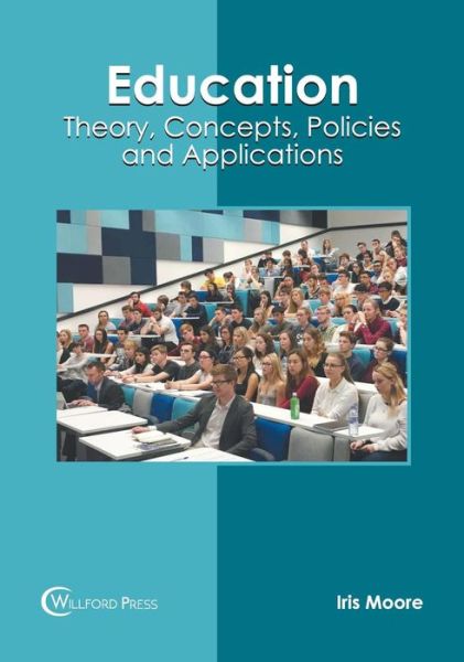 Education: Theory, Concepts, Policies and Applications - Iris Moore - Books - Willford Press - 9781682856031 - June 27, 2019