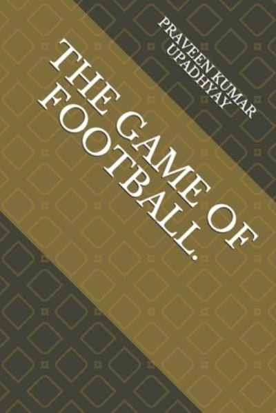 Cover for Praveen Kumar Upadhyay · The Game of Football. (Paperback Book) (2019)