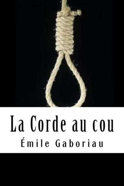 Cover for Emile Gaboriau · La Corde Au Cou (Taschenbuch) (2018)