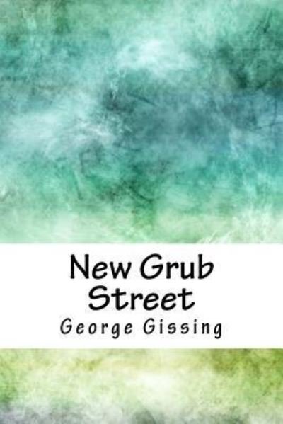 New Grub Street - George Gissing - Książki - Createspace Independent Publishing Platf - 9781718937031 - 10 maja 2018
