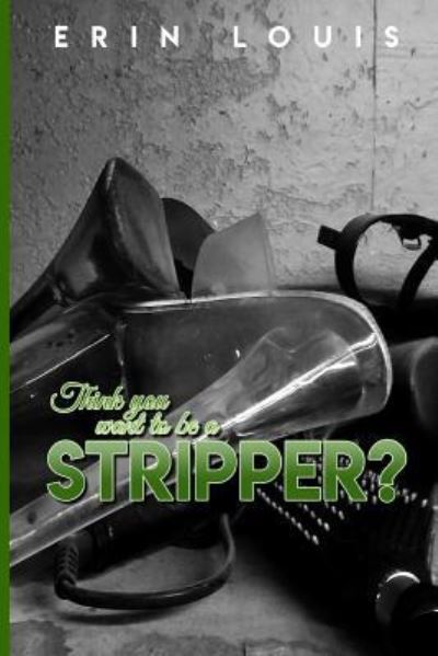 Cover for Erin Louis · Think You Want to Be a Stripper? (Paperback Book) (2018)