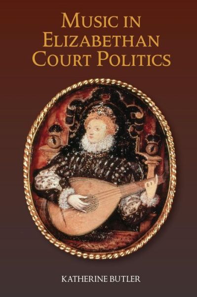 Cover for Butler, Katherine, BSc MBBCh · Music in Elizabethan Court Politics - Studies in Medieval and Renaissance Music (Paperback Book) (2019)