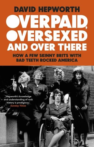 Overpaid, Oversexed and Over There: How a Few Skinny Brits with Bad Teeth Rocked America - David Hepworth - Books - Transworld Publishers Ltd - 9781784165031 - September 9, 2021