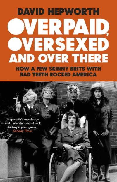 Overpaid, Oversexed and Over There: How a Few Skinny Brits with Bad Teeth Rocked America - David Hepworth - Bøger - Transworld Publishers Ltd - 9781784165031 - 9. september 2021