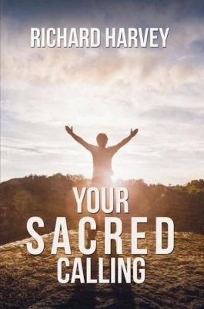 Your Sacred Calling: Awakening the Soul to a Spiritual Life in the 21st Century - Richard Harvey - Böcker - Austin Macauley Publishers - 9781786129031 - 28 april 2017