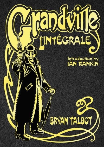 Cover for Bryan Talbot · Grandville L'Integrale: The Complete Grandville Series, with an introduction by Ian Rankin - Grandville Series (Hardcover Book) (2021)