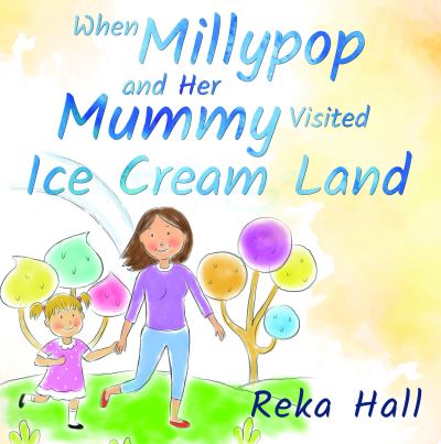 Cover for Reka Hall · When Millypop and Her Mummy Visited Ice Cream Land... (Paperback Book) (2020)