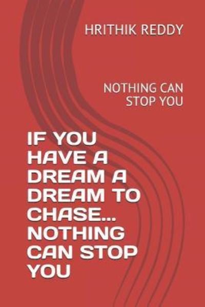 Cover for Hrithik Reddy · If You Have a Dream a Dream to Chase... Nothing Can Stop You (Taschenbuch) (2019)