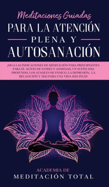 Cover for Academia de Meditacion Total · Meditaciones Guiadas Para La Atencion Plena y Autosanacion (Innbunden bok) (2020)