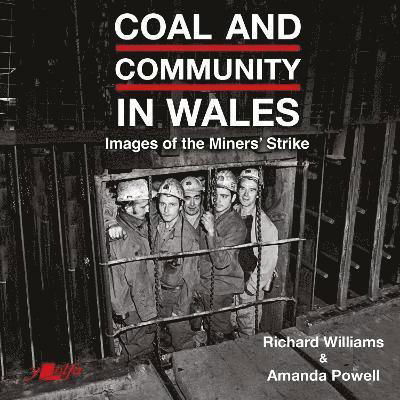 Coal and Community in Wales: Images of the Miners' Strike: before, during and after - Richard Williams - Bücher - Y Lolfa - 9781800995031 - 5. März 2024