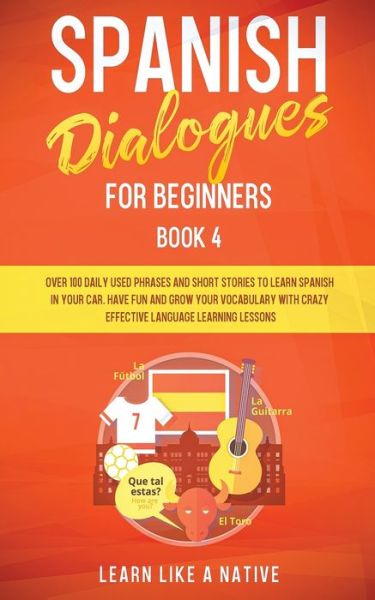 Cover for Learn Like A Native · Spanish Dialogues for Beginners Book 4 (Paperback Bog) (2021)