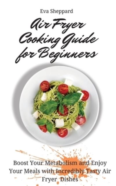 Cover for Eva Sheppard · Air Fryer Cooking Guide for Beginners (Hardcover Book) (2021)