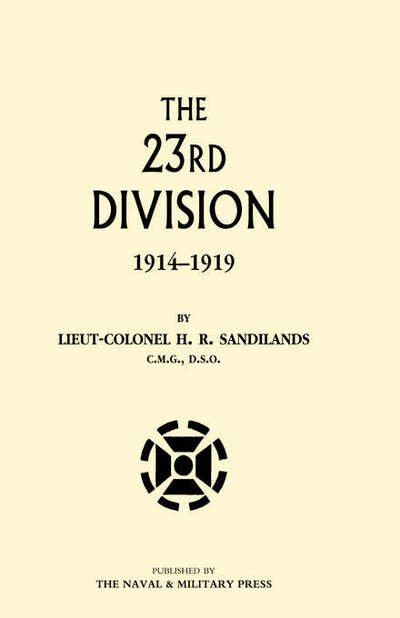 Cover for Lt Col H. R. Sandilands · Twenty-third Division 1914-1919 (Hardcover Book) (2006)