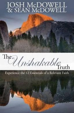 Cover for Josh McDowell · The Unshakable Truth: Experience the 12 Essentials of a Relevant Faith: Experience the 12 Essentials of a Relevant Faith (Pocketbok) (2010)