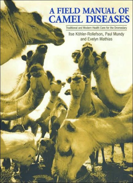 Cover for Ilse Kohler-Rollefson · A Field Manual of Camel Diseases: Traditional and modern veterinary care for the dromedary (Paperback Book) (2001)