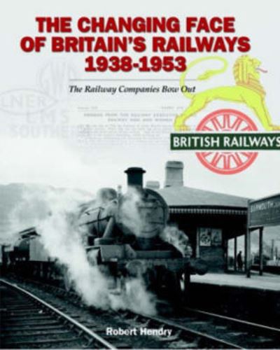 Cover for Robert Hendry · The Changing Face of Britain's Railways 1938-1953: The Railway Companies Bow Out (Inbunden Bok) (2022)