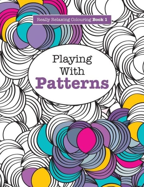 Cover for Elizabeth James · Really RELAXING Colouring Book 1: Playing with Patterns (Paperback Book) (2015)
