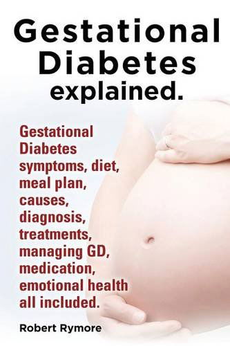 Cover for Robert Rymore · Gestational Diabetes Explained. Gestational Diabetes Symptoms, Diet, Meal Plan, Causes, Diagnosis, Treatments, Managing Gd, Medication, Emotional Heal (Paperback Book) (2014)