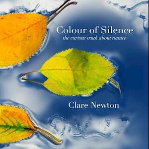 Cover for Clare Newton · Colour of Silence: the curious truth about nature (Hardcover Book) (2021)