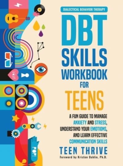 Cover for Teen Thrive · The DBT Skills Workbook for Teens: A Fun Guide to Manage Anxiety and Stress, Understand Your Emotions and Learn Effective Communication Skills (Hardcover bog) (2021)