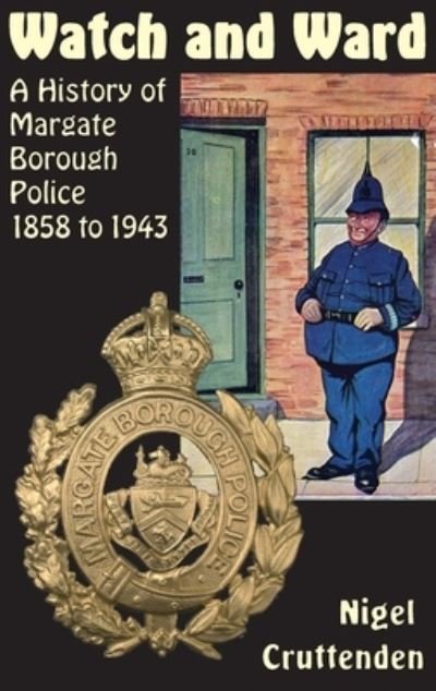 Cover for Nigel Cruttenden · Watch and Ward: A History of Margate Borough Police 1858 to 1943 (Gebundenes Buch) (2022)