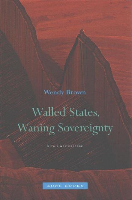 Cover for Brown, Wendy (University of California Berkeley) · Walled States, Waning Sovereignty - Walled States, Waning Sovereignty (Paperback Bog) [New edition] (2017)