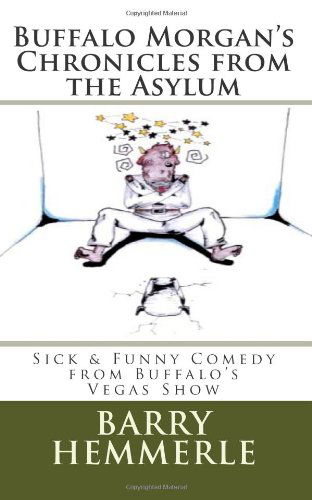 Buffalo Morgan's Chronicles from the Asylum: Sick & Funny Comedy from Buffalo's Vegas Show (Volume 2) - Barry Hemmerle - Books - Freedom of Speech Publishing, Incorporat - 9781938634031 - February 1, 2013