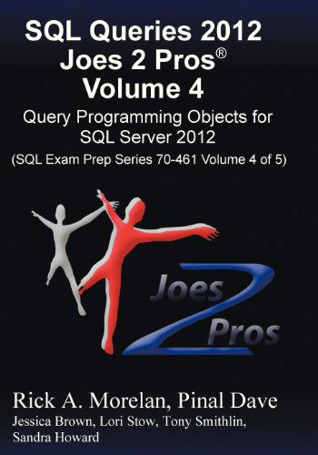 Cover for Pinal Dave · Sql Queries 2012 Joes 2 Pros (R) Volume 4: Query Programming Objects for Sql Server 2012 (Sql Exam Prep Series 70-461 Volume 4 of 5) (Paperback Book) (2012)