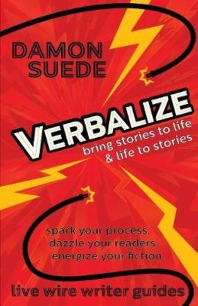 Cover for Damon Suede · Verbalize: bring stories to life &amp; life to stories - Live Wire Writer Guides (Pocketbok) (2018)