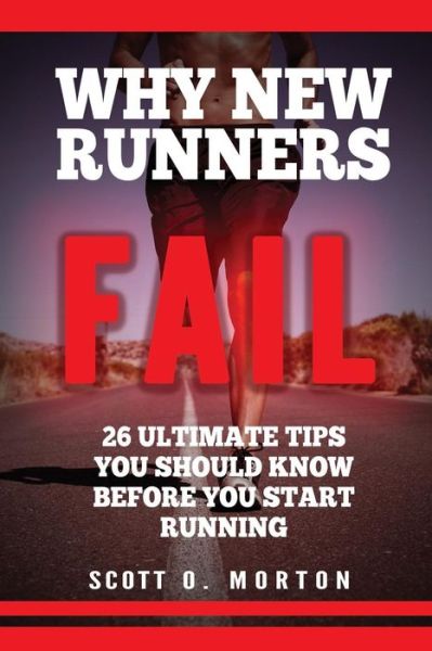 Cover for Scott O. Morton · Why New Runners Fail : 26 Ultimate Tips You Should Know Before You Start Running! (Paperback Book) (2017)