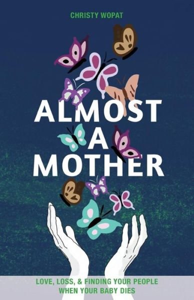Cover for Christy Wopat · Almost a Mother: Love, Loss, and Finding Your People When Your Baby Dies (Paperback Book) (2018)