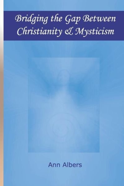 Cover for Ann Albers · Bridging the Gap Between Christianity and Mysticism (Paperback Bog) (2019)