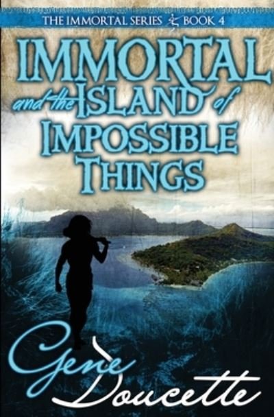 Immortal and the Island of Impossible Things - Immortal - Gene Doucette - Books - Eugene Doucette - 9781953637031 - December 11, 2016