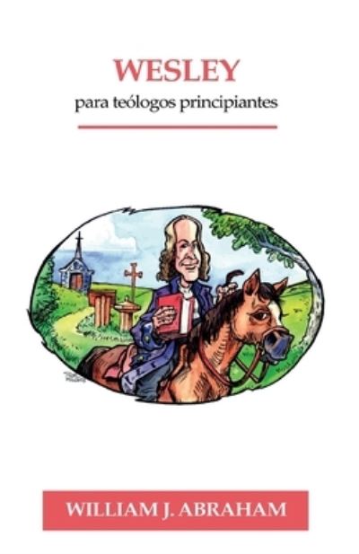 Wesley para Teólogos Principiantes - William Abraham - Books - Wesley Heritage Foundation, Inc., The - 9781955761031 - June 27, 2022