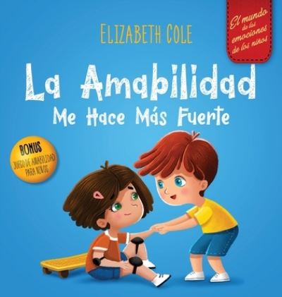 La amabilidad me hace mas fuerte: Libro infantil ilustrado sobre la magia de la amabilidad, la empatia y el respeto (El mundo de las emociones de los ninos) - World of Kids Emotions - Elizabeth Cole - Books - Elizabeth Cole - 9781957457031 - December 30, 2021