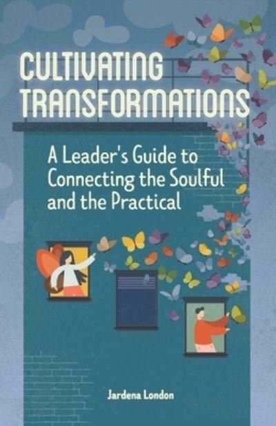 Cover for Jardena London · Cultivating Transformations: A Leader's Guide to Connecting the Soulful and the Practical - 2nd Edition - Cultivating Transformations (Paperback Bog) (2022)