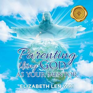 Cover for Elizabeth Len Wai · Parenting Using God As Your Mentor (Bok) (2022)