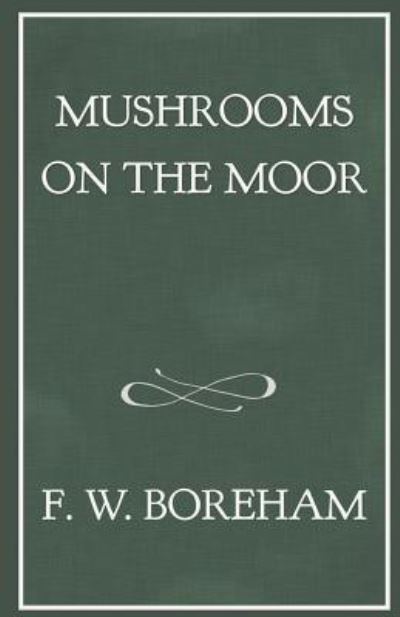 Mushrooms on the Moor - Frank W Boreham - Books - Independently Published - 9781973200031 - November 1, 2017