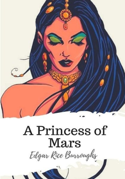 A Princess of Mars - Edgar Rice Burroughs - Books - CreateSpace Independent Publishing Platf - 9781986732031 - March 22, 2018