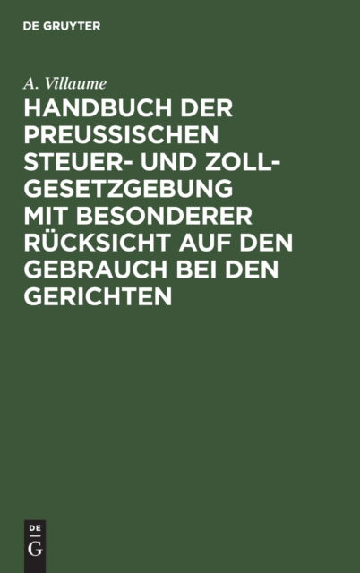 Cover for A. Villaume · Handbuch der Preuischen Steuer- und Zoll-Gesetzgebung Mit Besonderer Rcksicht Auf Den Gebrauch Bei Den Gerichten (N/A) (1901)