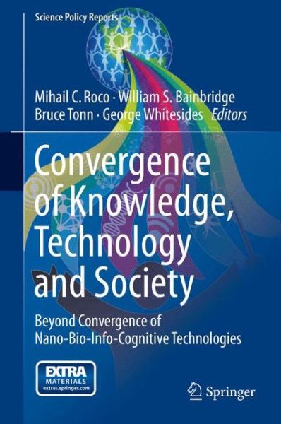 Convergence of Knowledge, Technology and Society: Beyond Convergence of Nano-Bio-Info-Cognitive Technologies - Science Policy Reports - Mihail C Roco - Bøger - Springer International Publishing AG - 9783319022031 - 11. februar 2014