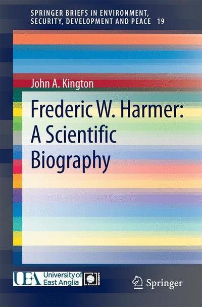 John A. Kington · Frederic W. Harmer: A Scientific Biography - SpringerBriefs in Environment, Security, Development and Peace (Paperback Book) [2014 edition] (2014)