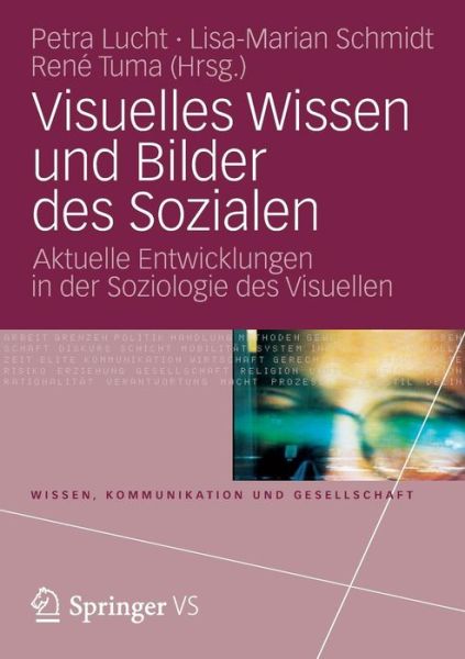 Cover for Petra Lucht · Visuelles Wissen Und Bilder Des Sozialen: Aktuelle Entwicklungen in Der Soziologie Des Visuellen - Wissen, Kommunikation Und Gesellschaft (Paperback Book) [2013 edition] (2012)