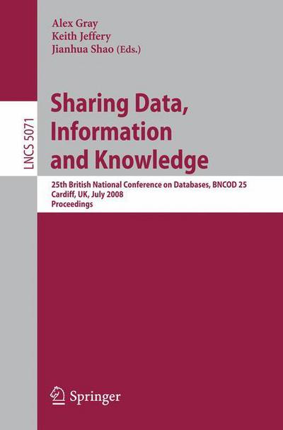 Sharing Data, Information and Knowledge: 25th British National Conference on Databases, Bncod 25, Cardiff, Uk, July 7-10, 2008 Proceedings - Alex Gray - Books - Springer - 9783540705031 - June 25, 2008