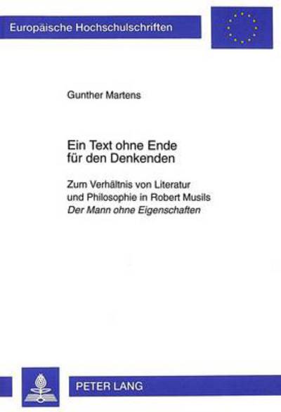 Cover for Gunther Martens · Ein Text ohne Ende fuer den Denkenden: Zum Verhaeltnis von Literatur und Philosophie in Robert Musils &quot;Der Mann ohne Eigenschaften&quot; - Europaeische Hochschulschriften / European University Studies / Publications Universitaires Europeennes (Paperback Book) [New edition] (1999)