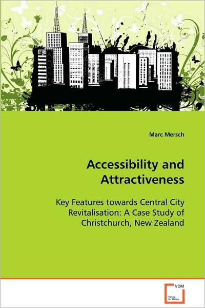 Cover for Marc Mersch · Accessibility and Attractiveness: Key Features Towards Central City Revitalisation: Acase Study of Christchurch, New Zealand (Paperback Book) (2008)