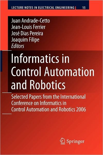Juan Andrade Cetto · Informatics in Control Automation and Robotics: Selected Papers from the International Conference on Informatics in Control Automation and Robotics 2006 - Lecture Notes in Electrical Engineering (Paperback Book) [Softcover reprint of hardcover 1st ed. 2008 edition] (2010)