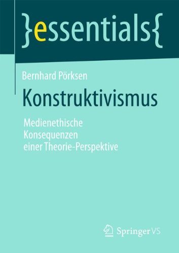 Bernhard Poerksen · Konstruktivismus: Medienethische Konsequenzen Einer Theorie-Perspektive - Essentials (Taschenbuch) [2014 edition] (2014)