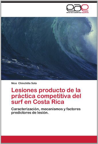 Cover for Nice Chinchilla Soto · Lesiones Producto De La Práctica Competitiva Del Surf en Costa Rica: Caracterización, Mecanismos Y Factores Predictores De Lesión. (Paperback Book) [Spanish edition] (2012)